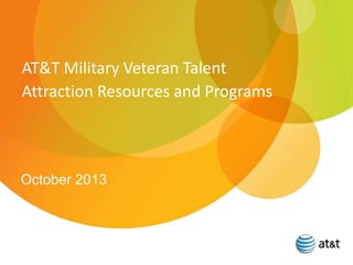 AT&T Military Veteran Talent
Attraction Resources and Programs

October 2013

 