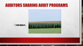 AUDITORS SHARING AUDIT PROGRAMS

• IF WE BUILD IT…

 