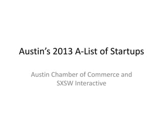 Austin’s 2013 A-List of Startups
Austin Chamber of Commerce and
SXSW Interactive
 