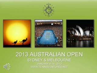 2013 AUSTRALIAN OPEN
   SYDNEY & MELBOURNE
       JANUARY 8-18, 2013
    WWW.TENNISVENTURES.NET
 