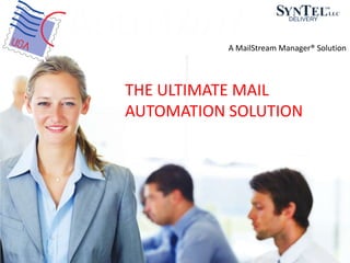 THEDELIVERYCHANNEL
A MailStream Manager® Solution
THE ULTIMATE MAIL
AUTOMATION SOLUTION
 