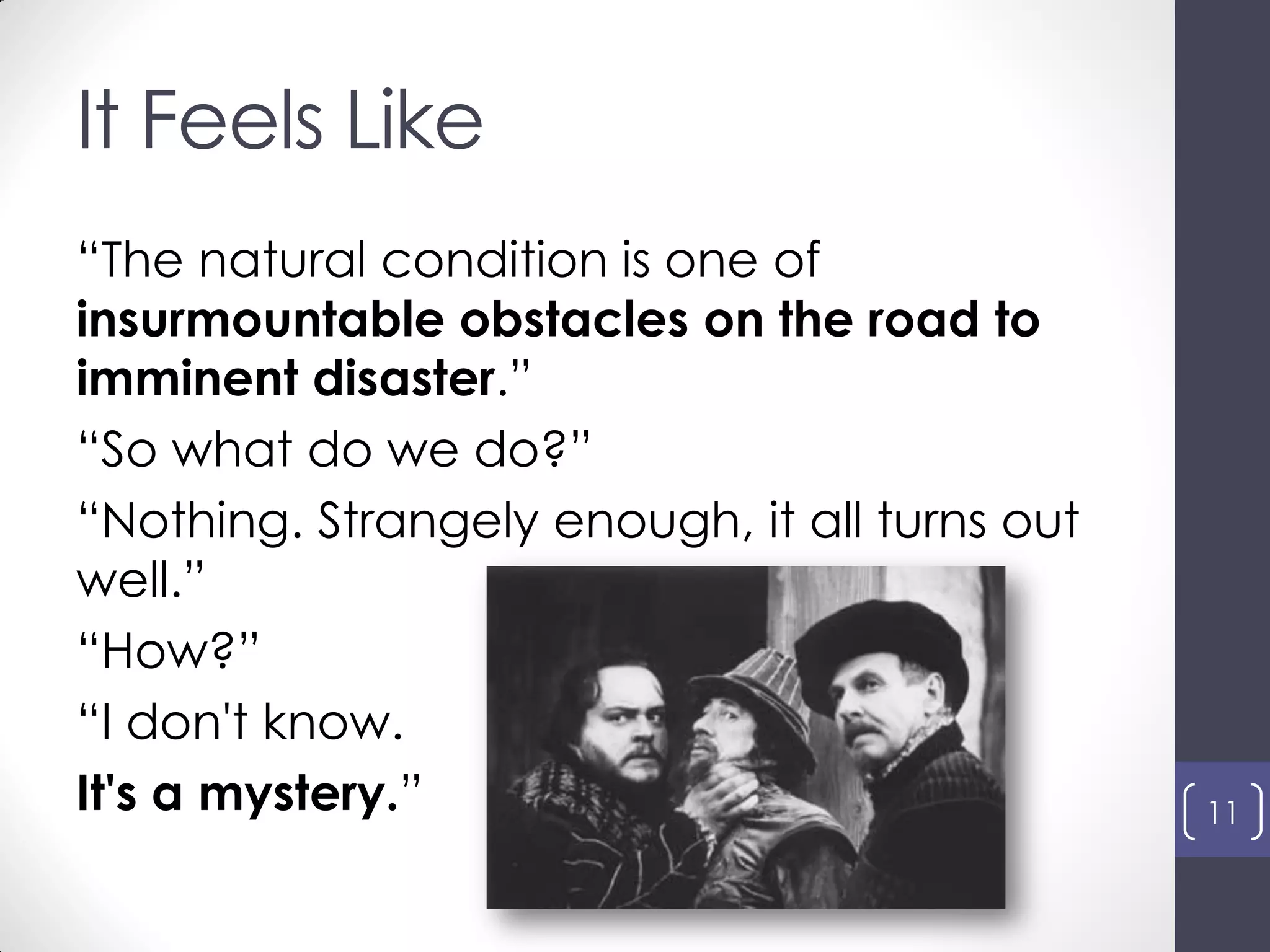 It Feels Like
“The natural condition is one of
insurmountable obstacles on the road to
imminent disaster.”
“So what do we do?”
“Nothing. Strangely enough, it all turns out
well.”
“How?”
“I don't know.
It's a mystery.”
ULA2013
11
 