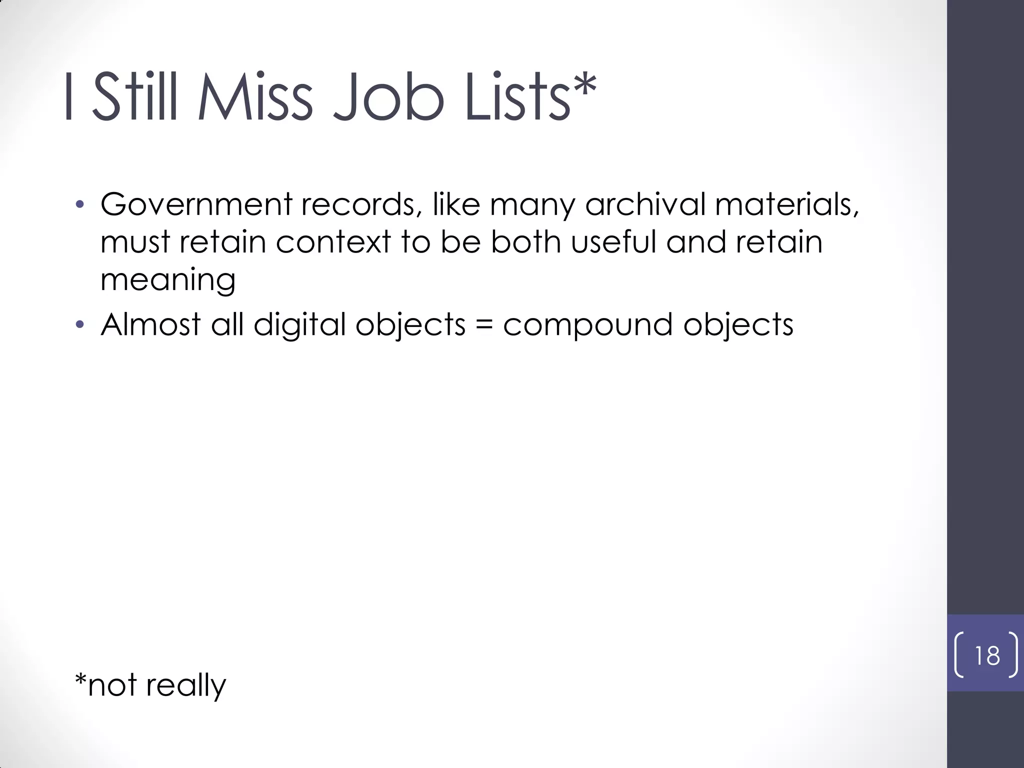 I Still Miss Job Lists*
• Government records, like many archival materials,
must retain context to be both useful and retain
meaning
• Almost all digital objects = compound objects
*not really
18
 
