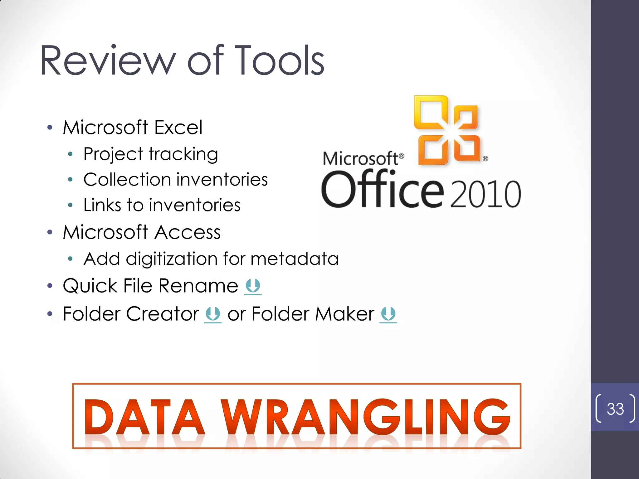 Review of Tools
• Microsoft Excel
• Project tracking
• Collection inventories
• Links to inventories
• Microsoft Access
• Add digitization for metadata
• Quick File Rename 
• Folder Creator  or Folder Maker 
33
 