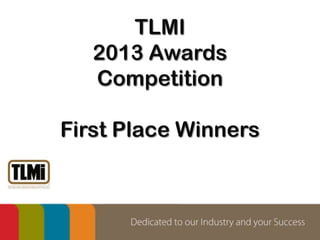 TLMI
2013 Awards
Competition
First Place Winners
 
