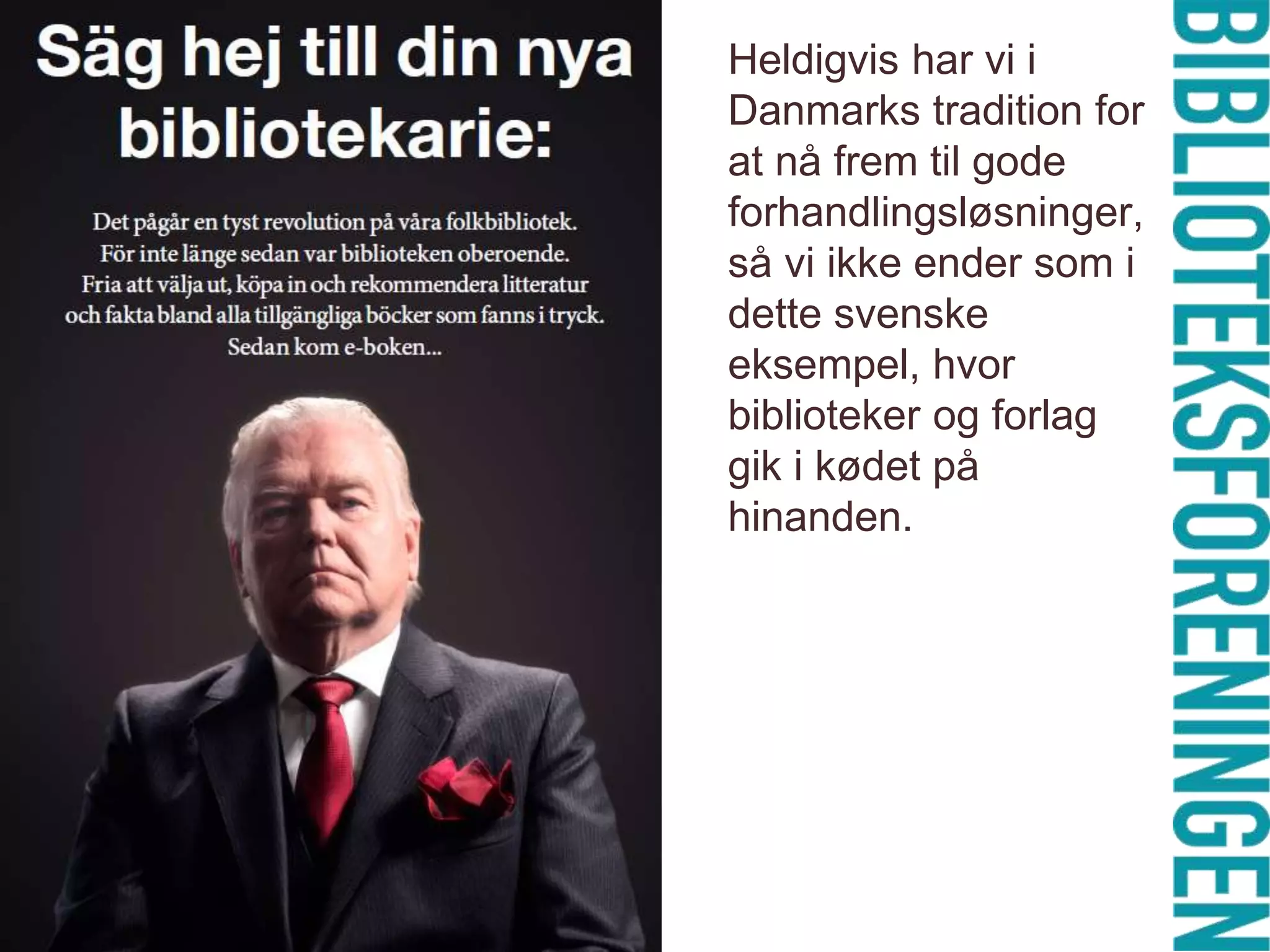 Heldigvis har vi i
Danmarks tradition for
at nå frem til gode
forhandlingsløsninger,
så vi ikke ender som i
dette svenske
eksempel, hvor
biblioteker og forlag
gik i kødet på
hinanden.

 