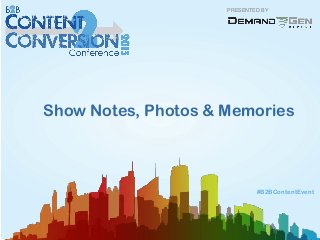 PRESENTED BY
#B2BContentEvent
Show Notes, Photos & Memories
 