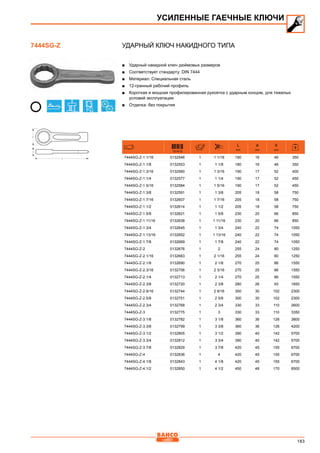 183
Ударный ключ накидного типа
■■ Ударный накидной ключ дюймовых размеров
■■ Соответствует стандарту: DIN 7444
■■ Материал: Специальная сталь
■■ 12-гранный рабочий профиль
■■ Короткая и мощная профилированная рукоятка с ударным концом, для тяжелых
условий эксплуатации
■■ Отделка: без покрытия
731415
L
mm
a
mm
b
mm
7444SG-Z-1.1/16 0132546 1 1 1/16 180 16 46 350
7444SG-Z-1.1/8 0132553 1 1 1/8 180 16 46 350
7444SG-Z-1.3/16 0132560 1 1 3/16 190 17 52 400
7444SG-Z-1.1/4 0132577 1 1 1/4 190 17 52 450
7444SG-Z-1.5/16 0132584 1 1 5/16 190 17 52 450
7444SG-Z-1.3/8 0132591 1 1 3/8 205 18 58 750
7444SG-Z-1.7/16 0132607 1 1 7/16 205 18 58 750
7444SG-Z-1.1/2 0132614 1 1 1/2 205 18 58 750
7444SG-Z-1.5/8 0132621 1 1 5/8 230 20 66 850
7444SG-Z-1.11/16 0132638 1 1 11/16 230 20 66 850
7444SG-Z-1.3/4 0132645 1 1 3/4 240 22 74 1050
7444SG-Z-1.13/16 0132652 1 1 13/16 240 22 74 1050
7444SG-Z-1.7/8 0132669 1 1 7/8 240 22 74 1050
7444SG-Z-2 0132676 1 2 255 24 80 1250
7444SG-Z-2.1/16 0132683 1 2 1/16 255 24 80 1250
7444SG-Z-2.1/8 0132690 1 2 1/8 270 25 86 1550
7444SG-Z-2.3/16 0132706 1 2 3/16 270 25 86 1550
7444SG-Z-2.1/4 0132713 1 2 1/4 270 25 86 1550
7444SG-Z-2.3/8 0132720 1 2 3/8 280 26 93 1650
7444SG-Z-2.9/16 0132744 1 2 9/16 300 30 102 2300
7444SG-Z-2.5/8 0132751 1 2 5/8 300 30 102 2300
7444SG-Z-2.3/4 0132768 1 2 3/4 330 33 110 2600
7444SG-Z-3 0132775 1 3 330 33 110 3350
7444SG-Z-3.1/8 0132782 1 3 1/8 360 36 126 3800
7444SG-Z-3.3/8 0132799 1 3 3/8 360 36 126 4200
7444SG-Z-3.1/2 0132805 1 3 1/2 390 40 142 5700
7444SG-Z-3.3/4 0132812 1 3 3/4 390 40 142 5700
7444SG-Z-3.7/8 0132829 1 3 7/8 420 45 155 6700
7444SG-Z-4 0132836 1 4 420 45 155 6700
7444SG-Z-4.1/8 0132843 1 4 1/8 420 45 155 6700
7444SG-Z-4.1/2 0132850 1 4 1/2 450 48 170 8500
УСИЛЕННЫЕ ГАЕЧНЫЕ КЛЮЧИ
7444SG-Z
 