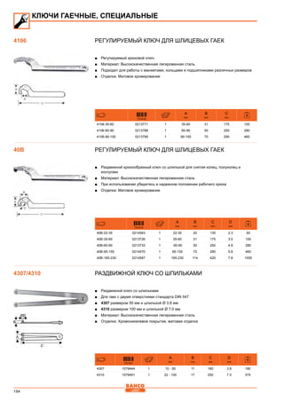 194
Регулируемый ключ для шлицевых гаек
■■ Регулируемый крюковой ключ
■■ Материал: Высококачественная легированная сталь
■■ Подходит для работы с манжетами, кольцами и подшипниками различных размеров
■■ Отделка: Матовое хромирование
731415
A
mm
B
mm
C
mm
4106-35-60 0213771 1 35-60 31 175 100
4106-60-90 0213788 1 60-90 50 250 280
4106-90-155 0213795 1 90-155 70 290 460
Регулируемый ключ для шлицевых гаек
■■ Раздвижной крюкообразный ключ со шпилькой для снятия колец, полуколец и
контргаек
■■ Материал: Высококачественная легированная сталь
■■ При использовании убедитесь в надежном положении рабочего крюка
■■ Отделка: Матовое хромирование
731415
A
mm
B
mm
C
mm
D
mm
40B-22-35 0214563 1 22-35 20 135 2.3 50
40B-35-60 0213726 1 35-60 31 175 3.0 100
40B-60-90 0213733 1 60-90 50 250 4.8 280
40B-95-155 0214570 1 95-155 70 290 5.8 460
40B-165-230 0214587 1 165-230 114 420 7.8 1000
Раздвижной ключ со шпильками
■■ Раздвижной ключ со шпильками
■■ Для гаек с двумя отверстиями стандарта DIN 547
■■ 4307 размером 50 мм и шпилькой Ø 3.8 мм
■■ 4310 размером 100 мм и шпилькой Ø 7.0 мм
■■ Материал: Высококачественная легированная сталь
■■ Отделка: Хромоникелевое покрытие, матовая отделка
731151
A
mm
B
mm
C
mm
D
mm
4307 1079444 1 10 - 50 11 160 3.8 190
4310 1079451 1 22 - 100 17 250 7.0 375
КЛЮЧИ ГАЕЧНЫЕ, СПЕЦИАЛЬНЫЕ
4106
40B
4307/4310
 