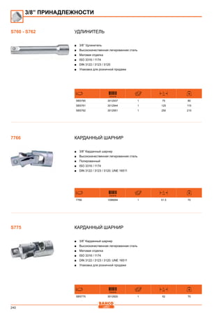 240
Удлинитель
■■ 3/8” Удлинитель
■■ Высококачественная легированная сталь
■■ Матовая отделка
■■ ISO 3316 / 1174
■■ DIN 3122 / 3123 / 3120
■■ Упаковка для розничной продажи
731415
L
mm
SBS760 3012937 1 75 80
SBS761 3012944 1 125 115
SBS762 3012951 1 250 210
Карданный шарнир
■■ 3/8” Карданный шарнир
■■ Высококачественная легированная сталь
■■ Полированный
■■ ISO 3316 / 1174
■■ DIN 3122 / 3123 / 3120; UNE 16511
731415
L
mm
7766 1096694 1 51.5 70
Карданный шарнир
■■ 3/8” Карданный шарнир
■■ Высококачественная легированная сталь
■■ Матовая отделка
■■ ISO 3316 / 1174
■■ DIN 3122 / 3123 / 3120; UNE 16511
■■ Упаковка для розничной продажи
731415
L
mm
SBS775 3012920 1 52 70
3/8” ПРИНАДЛЕЖНОСТИ
S760 - S762
7766
S775
 