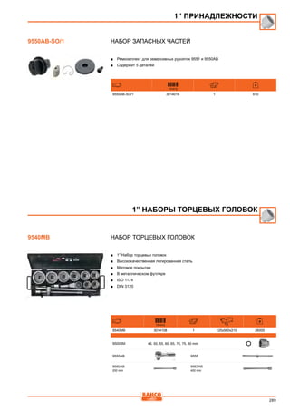 289
Набор запасных частей
■■ Ремкомплект для реверсивных рукояток 9551 и 9550АВ
■■ Содержит 5 деталей
731415
9550AB-SO/1 3014016 1 610
НАБОР ТОРЦЕВЫХ ГОЛОВОК
■■ 1” Набор торцевых головок
■■ Высококачественная легированная сталь
■■ Матовое покрытие
■■ В металлическом футляре
■■ ISO 1174
■■ DIN 3120
731415 mm
9540MB 3014108 1 120x560x210 26000
9500SM 46, 50, 55, 60, 65, 70, 75, 80 mm
9550AB 9555
9560AB
200 mm
9563AB
400 mm
1” ПРИНАДЛЕЖНОСТИ
9550AB-SO/1
1” НАБОРЫ ТОРЦЕВЫХ ГОЛОВОК
9540MB
 