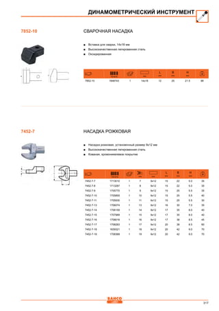 317
Сварочная насадка
■■ Вставка для сварки, 14x18 мм
■■ Высококачественная легированная сталь
■■ Оксидированная
731415 mm
L
mm
B
mm
H
mm
7852-10 1848743 1 14x18 12 25 21.5 98
Насадка рожковая
■■ Насадка рожковая, установочный размер 9х12 мм
■■ Высококачественная легированная сталь
■■ Кованая, хромоникелевое покрытие
731415 mm mm
L
mm
B
mm
H
mm
7452-7-7 1713010 1 7 9x12 15 22 5.0 35
7452-7-8 1713287 1 8 9x12 15 22 5.0 35
7452-7-9 1705770 1 9 9x12 15 25 5.5 35
7452-7-10 1705855 1 10 9x12 15 25 5.5 40
7452-7-11 1705930 1 11 9x12 15 25 5.5 30
7452-7-13 1706074 1 13 9x12 16 30 7.0 35
7452-7-14 1706159 1 14 9x12 17 35 8.0 40
7452-7-15 1707989 1 15 9x12 17 35 8.0 40
7452-7-16 1708016 1 16 9x12 17 38 8.5 45
7452-7-17 1708283 1 17 9x12 20 38 8.5 60
7452-7-18 1839321 1 18 9x12 20 42 9.0 70
7452-7-19 1708368 1 19 9x12 20 42 9.0 70
ДИНАМОМЕТРИЧЕСКИЙ ИНСТРУМЕНТ
7852-10
7452-7
 