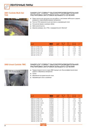 28
SANDFLEX®
Cobra™ Высокопроизводительная
распиловка заготовок большого сечения
■■ Новое полотно для ленточных пил для работы с заготовками небольших и средних
размеров из труднообрабатываемых материалов
■■ Полотна THS применяются для заготовок из нержавеющей стали
■■ Улучшенная форма и разводка зубьев
■■ Зубья разной высоты
■■ Широкая разводка, как у THQ, с предварительной “обкаткой”
731151 mm mm
3881-41-1.3-THS-1.4/2 8273712 1 41 1.3 1.4/2 THS
3881-54-1.6-THS-1/1.25 8269050 1 54 1.6 1/1.25 THS
3881-67-1.6-THS-1/1.25 8269043 1 67 1.6 1/1.25 THS
3881-67-1.6-THS-1.4/2 0138791 1 67 1.6 1.4/2 THS
3881-80-1.6-THS-.7/1 8279202 1 80 1.6 .7/1 THS
SANDFLEX®
Cobra™ Высокопроизводительная
распиловка заготовок большого сечения
■■ Твердосплавное полотно серии 3860 подходит для: Высокоэффективной резки
трудных и абразивных материалов
■■ Титана
■■ Абразивной инструментальной стали
■■ Нержавеющей стали и алюминия
731151 mm mm
3860-41-1.3-TMC-1.4/2 0129379 1 41 1.3 1.4/2 TMC
3860-54-1.6-TMC-1/1.25 0154340 1 54 1.6 1/1.25 TMC
3860-54-1.6-TMC-1.4/2-W 0139613 1 54 1.6 1.4/2 TMC-W
3860-54-1.6-TMC-1.4/2 0137978 1 54 1.6 1.4/2 TMC
3860-54-1.6-TMC-2/3 0189366 1 54 1.6 2/3 TMC
3860-67-1.6-TMC-1/1.25 0154364 1 67 1.6 1/1.25 TMC
3860-67-1.6-TMC-1.4/2 0137985 1 67 1.6 1.4/2 TMC
3860-67-1.6-TMC-1.4/2-W 0139620 1 67 1.6 1.4/2 TMC-W
3860-67-1.6-TMC-2/3 0189359 1 67 1.6 2/3 TMC
3860-80-1.6-TMC-.7/1 0154371 1 80 1.6 0.7/1 TMC
3860-80-1.6-TMC-1/1.25 0182336 1 80 1.6 1/1.25 TMC
3860-80-1.6-TMC-1.4/2 0182992 1 80 1.6 1.4/2 TMC
ЛЕНТОЧНЫЕ ПИЛЫ
3881 Carbide Multi Set
THS
3860 Unset Carbide TMC
 