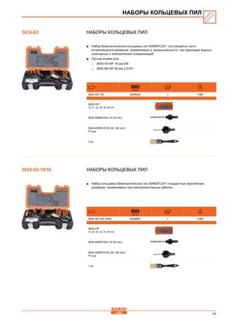 43
Наборы кольцевых пил
■■ Набор биметаллических кольцевых пил SANDFLEX®
, состоящий из часто
встречающихся размеров, применяемых в промышленности, при прокладке водных,
санитарных и электрических коммуникаций
■■ Пустые ячейки для:
□□ 3830-16-VIP 16 мм 5/8”
□□ 3830-56-VIP 56 мм 2 3/16”
731151
3834-SET-62 8228040 1 1050
3830-VIP
19, 21, 22, 29, 38, 48 mm
3834-ARBR-930 (14-30 mm)
3834-ARBR-9100 (32-100 mm)
PD type
1 pc.
Наборы кольцевых пил
■■ Набор кольцевых биметаллических пил SANDFLEX®
стандартных европейских
размеров, применяемых при электромонтажных работах.
731151
3834-SET-62-16/50 8258887 1 1065
3830-VIP
16, 20, 25, 32, 40, 50 mm
3834-ARBR-930 (14-30 mm)
3834-ARBR-9100 (32-100 mm)
PD type
1 pc.
НАБОРЫ КОЛЬЦЕВЫХ ПИЛ
3834-62
3834-62-16/50
 