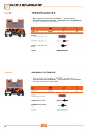 48
Наборы кольцевых пил
■■ Набор биметаллических кольцевых пил SANDFLEX®
, состоящий из часто
встречающихся размеров, применяемых в промышленности, при прокладке водных,
санитарных и электрических коммуникаций.
731151
3834-SET-95 8159894 1 1350
3830-VIP
16, 19, 22, 29, 35, 44, 52, 57, 64 mm
3834-ARBR-1130 (14-30 mm)
3834-ARBR-11152 (32-210 mm)
PD type
3834-DRL
Наборы кольцевых пил
■■ Набор биметаллических кольцевых пил SANDFLEX®
, состоящий из часто
встречающихся размеров, применяемых в промышленности, при прокладке водных,
санитарных и электрических коммуникаций
731151
3834-SET-103 0134908 1 2015
3830-VIP
16, 19, 24, 29, 38, 44, 57, 67 mm
3834-ARBR-930 (14-30 mm)
3834-ARBR-9100 (32-100 mm)
PD type
3834-DRL
НАБОРЫ КОЛЬЦЕВЫХ ПИЛ
3834-95
3834-103
 