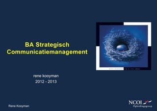 BA Strategisch
Communicatiemanagement


               rene kooyman
                2012 - 2013




Rene Kooyman
 