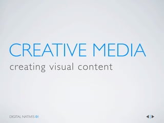 CREATIVE MEDIA
creating visual content



DIGITAL NATIVES 01
 