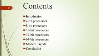 Contents
Introduction
4-bit processors
8-bit processors
16-bit processors
32-bit processors
64-bit processors
Modern Trends
Conclusion
17
 