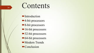 Contents
Introduction
4-bit processors
8-bit processors
16-bit processors
32-bit processors
64-bit processors
Modern Trends
Conclusion
34
 