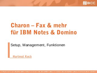 Charon – Fax & mehr
für IBM Notes & Domino
Setup, Management, Funktionen
Hartmut Koch
 