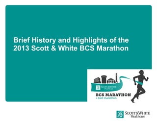 Brief History and Highlights of the
2013 Scott & White BCS Marathon
 