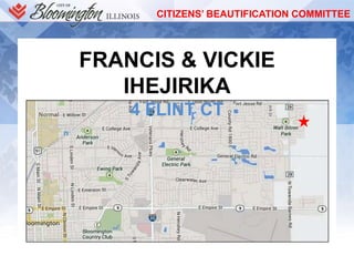 CITIZENS’ BEAUTIFICATION COMMITTEE
FRANCIS & VICKIE
IHEJIRIKA
4 FLINT CT
 