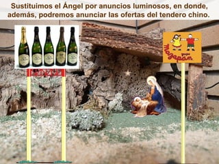 Sustituimos el Ángel por anuncios luminosos, en donde,
además, podremos anunciar las ofertas del tendero chino.
 