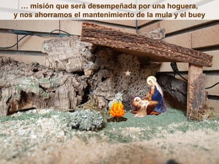 … misión que será desempeñada por una hoguera,
y nos ahorramos el mantenimiento de la mula y el buey
 