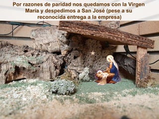 Por razones de paridad nos quedamos con la Virgen
     María y despedimos a San José (pese a su
         reconocida entrega a la empresa)
 