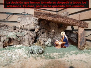 La decisión que hemos tomado es despedir a todos los
artesanos. Es duro, pero no ha quedado otro remedio.
 