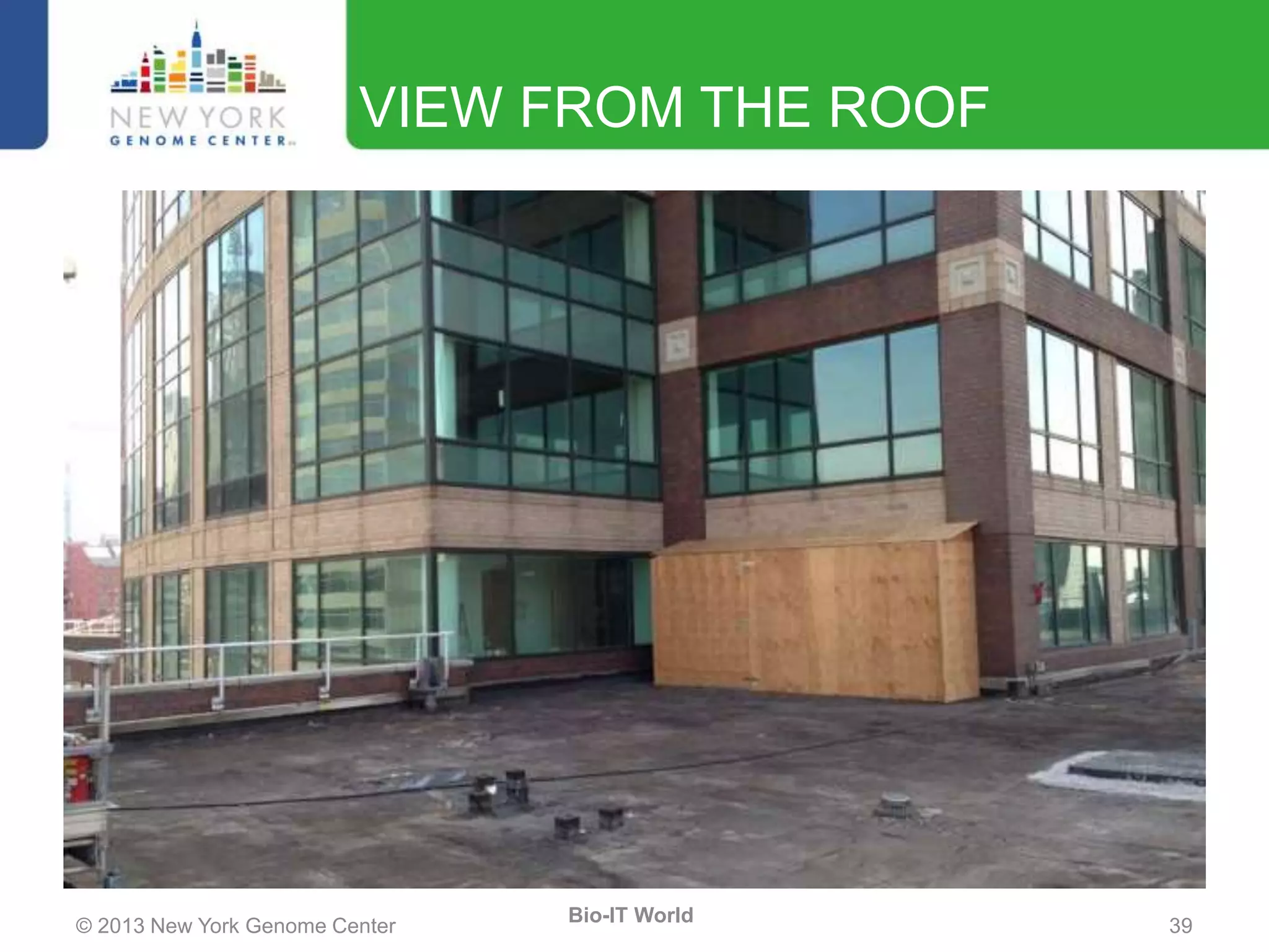 © 2013 New York Genome Center 39
Bio-IT World
VIEW FROM THE ROOF
 