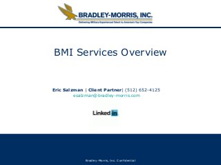 Bradley-Morris, Inc. Confidential
BMI Services Overview
Eric Salzman | Client Partner| (512) 652-4125
esalzman@bradley-morris.com
 