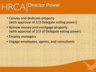 Director Power
• Convey and dedicate property
(with approval of 2/3 Delegate voting power)
• Borrow money and mortgage property
(with approval of 2/3 of Delegate voting power)
• Employ managers
• Engage employees, agents, and consultants
 