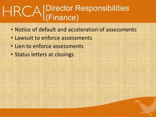 Director Responsibilities
(Finance)
• Notice of default and acceleration of assessments
• Lawsuit to enforce assessments
• Lien to enforce assessments
• Status letters at closings
 