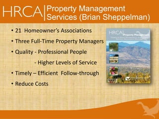 Property Management
Services (Brian Sheppelman)
• 21 Homeowner’s Associations
• Three Full-Time Property Managers
• Quality - Professional People
- Higher Levels of Service
• Timely – Efficient Follow-through
• Reduce Costs
 