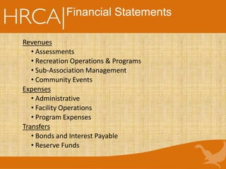 Financial Statements
Revenues
• Assessments
• Recreation Operations & Programs
• Sub-Association Management
• Community Events
Expenses
• Administrative
• Facility Operations
• Program Expenses
Transfers
• Bonds and Interest Payable
• Reserve Funds
 