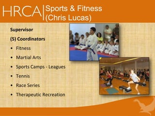 Supervisor
(5) Coordinators
• Fitness
• Martial Arts
• Sports Camps - Leagues
• Tennis
• Race Series
• Therapeutic Recreation
Sports & Fitness
(Chris Lucas)
 