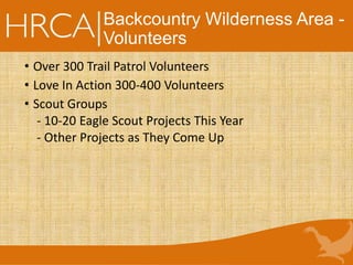 Backcountry Wilderness Area -
Volunteers
• Over 300 Trail Patrol Volunteers
• Love In Action 300-400 Volunteers
• Scout Groups
- 10-20 Eagle Scout Projects This Year
- Other Projects as They Come Up
 