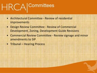 • Architectural Committee - Review of residential
improvements
• Design Review Committee - Review of Commercial
Development, Zoning, Development Guide Revisions
• Commercial Review Committee - Review signage and minor
amendments to SIP
• Tribunal – Hearing Process
Committees
 