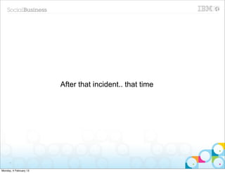 After that incident.. that time




     11


Monday, 4 February 13
 