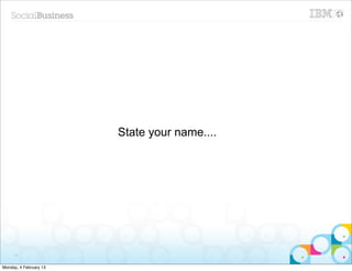 State your name....




      4


Monday, 4 February 13
 