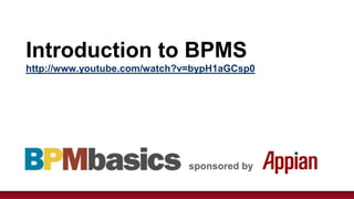 Introduction to BPMS
http://www.youtube.com/watch?v=bypH1aGCsp0




                             sponsored by
 