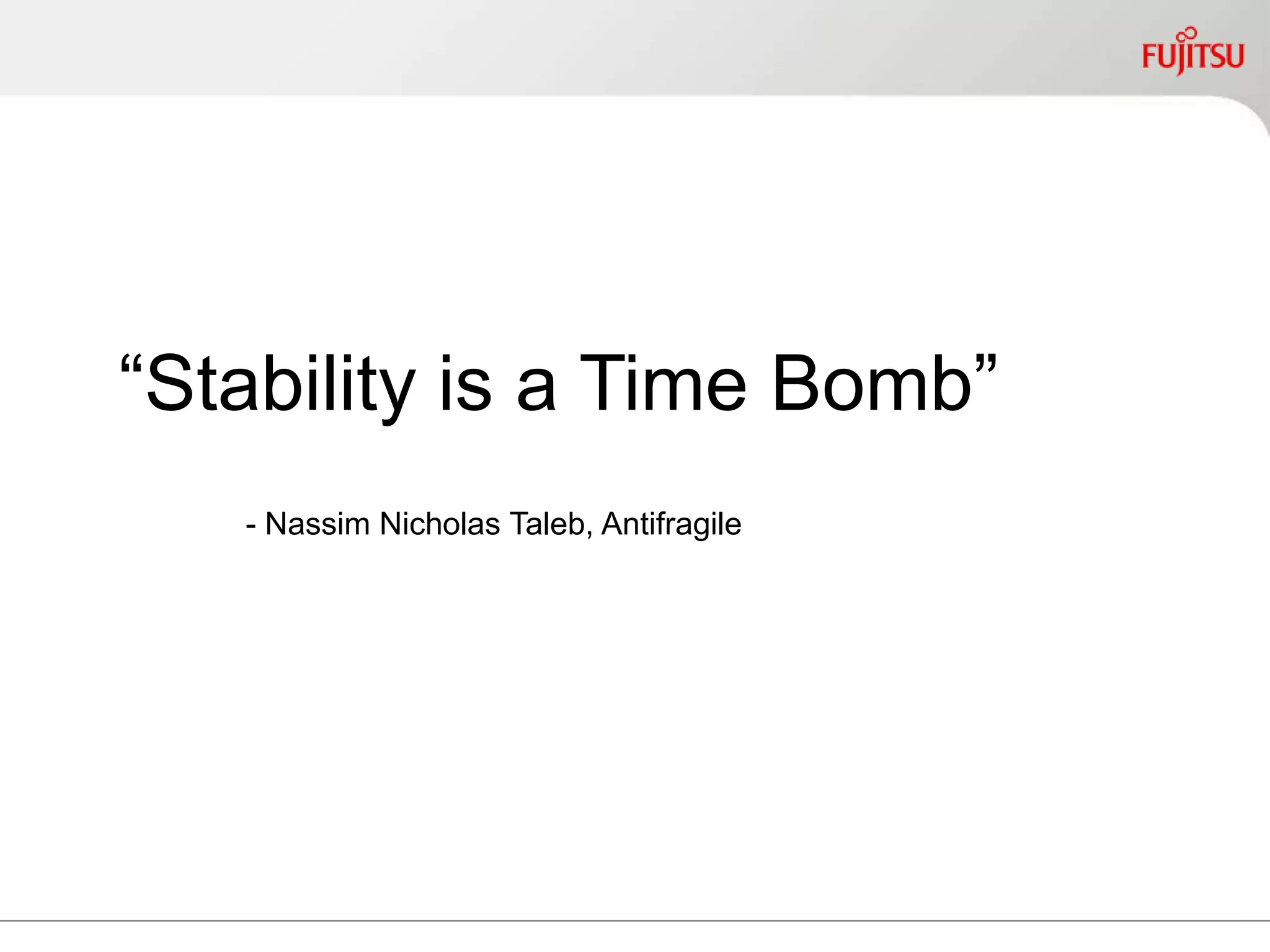 “Stability is a Time Bomb”
- Nassim Nicholas Taleb, Antifragile
 