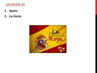 ANSWER 28
1. Spain
2. La Furia
 