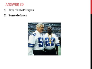 ANSWER 30
1. Bob ‘Bullet’ Hayes
2. Zone defence
 