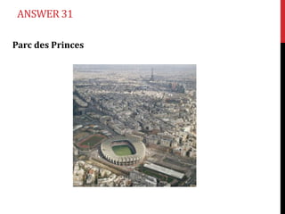ANSWER 31

Parc des Princes
 