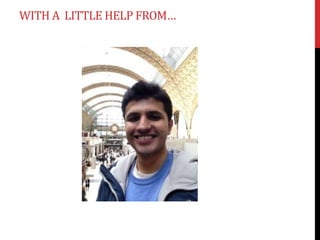 WITH A LITTLE HELP FROM…
 