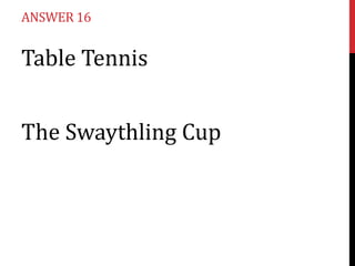 ANSWER 16


Table Tennis


The Swaythling Cup
 