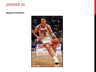 ANSWER 20

DRAZEN PETROVIC
 