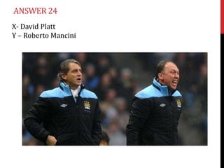 ANSWER 24
X- David Platt
Y – Roberto Mancini
 
